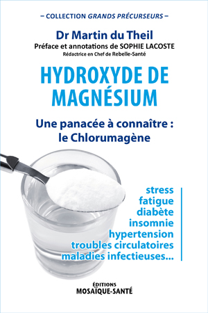 Hydroxyde de magnésium, une panacée à connaître : le Chlorumagène. Dr Martin Du Theil, préface et annotations Sophie Lacoste