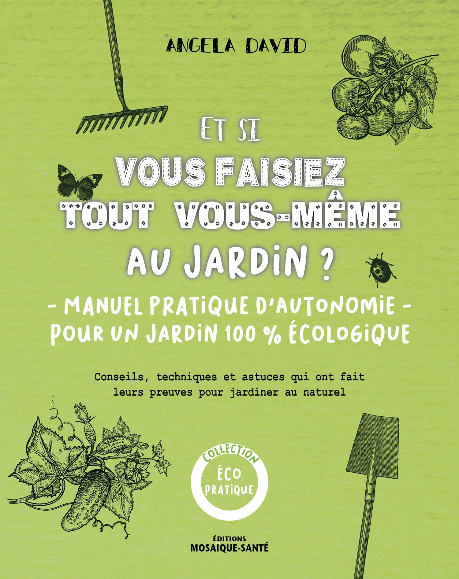 Et si vous faisiez tout vous-même au jardin ? Manuel pratique d’autonomie pour un jardin 100 % écologique 