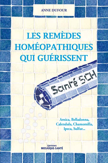 Homéopathie, médecine douce, Les remèdes homéopathiques qui guérissent d'Anne Dufour
