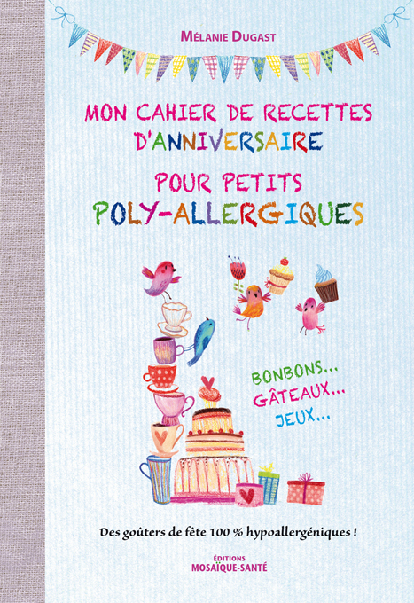 Mon cahier de recettes d'anniversaire pour petits poly-allergiques  Mélanie Dugast