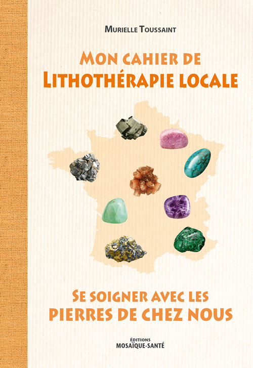 Mon cahier de Lithothérapie locale - Se soigner avec les pierres de chez nous - Murielle Toussaint