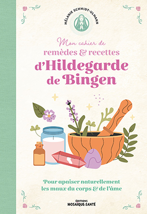 Mon cahier de remèdes & recettes d’Hildegarde de Bingen