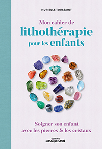 Mon cahier de Lithothérapie - Pour soigner les enfants avec les pierres - Murielle Toussaint