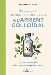 Mon cahier de remèdes & recettes à l’argent colloïdal 